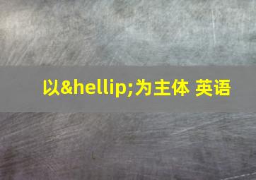 以…为主体 英语